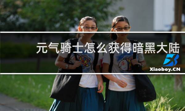 元气骑士怎么获得暗黑大陆