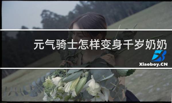 元气骑士怎样变身千岁奶奶