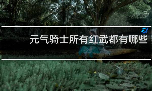 元气骑士所有红武都有哪些