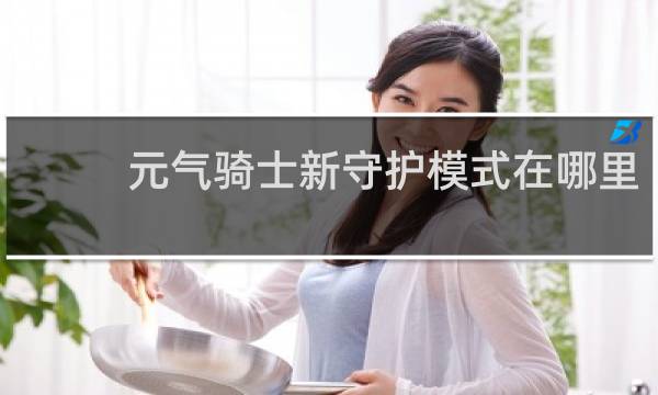 元气骑士新守护模式在哪里