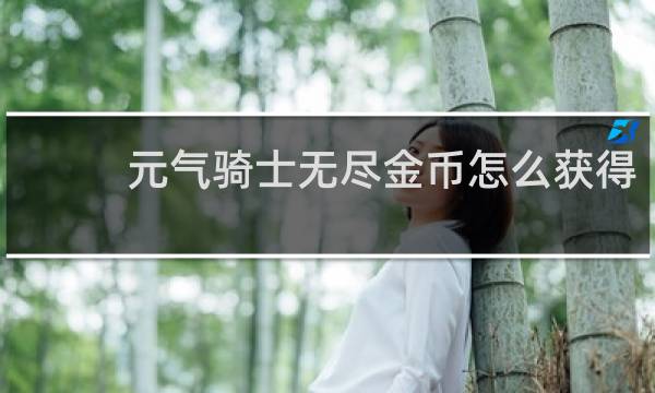 元气骑士无尽金币怎么获得