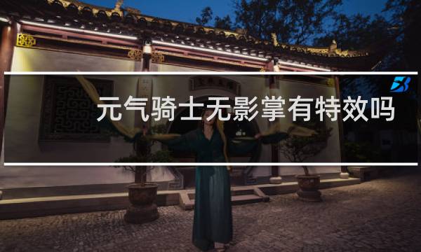 元气骑士无影掌有特效吗