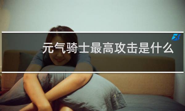 元气骑士最高攻击是什么