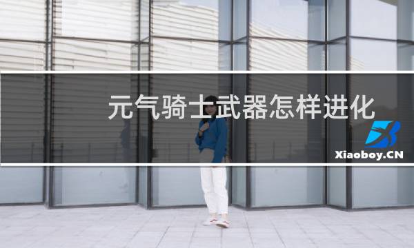 元气骑士武器怎样进化