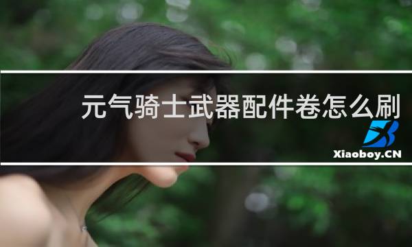 元气骑士武器配件卷怎么刷