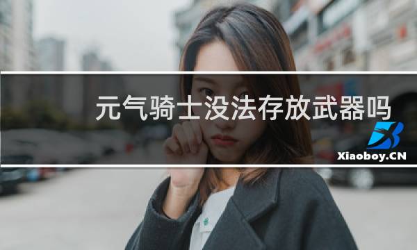 元气骑士没法存放武器吗