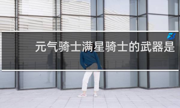 元气骑士满星骑士的武器是