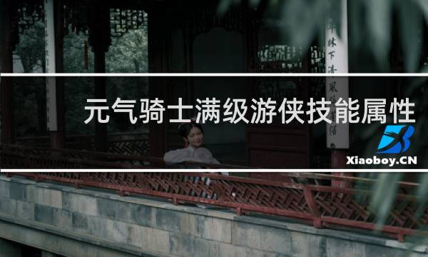 元气骑士满级游侠技能属性