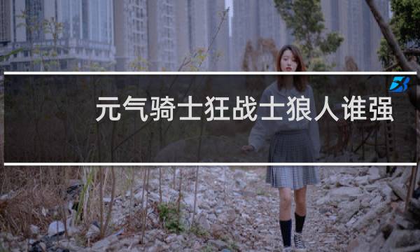 元气骑士狂战士狼人谁强