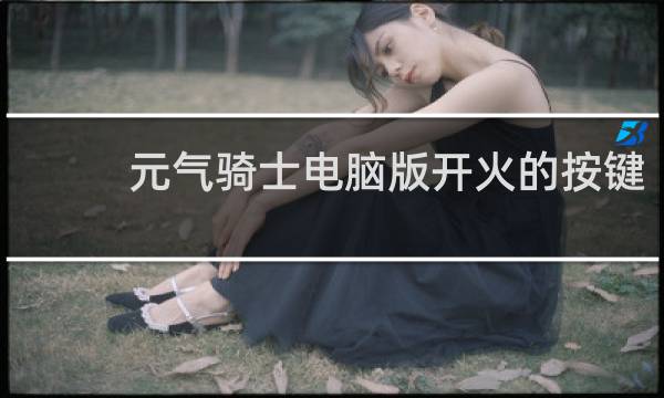 元气骑士电脑版开火的按键