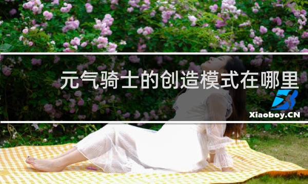 元气骑士的创造模式在哪里