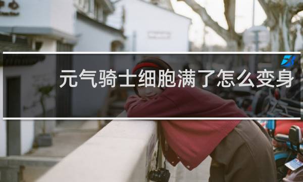 元气骑士细胞满了怎么变身