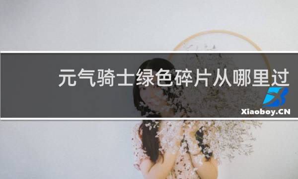 元气骑士绿色碎片从哪里过