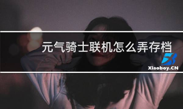 元气骑士联机怎么弄存档