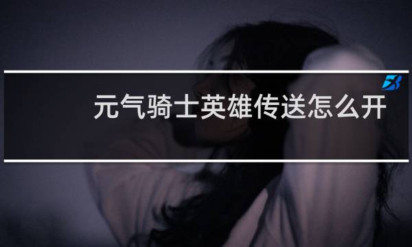 元气骑士英雄传送怎么开