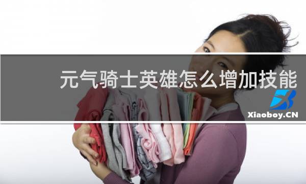 元气骑士英雄怎么增加技能