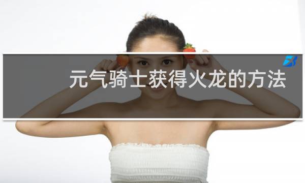 元气骑士获得火龙的方法