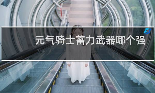 元气骑士蓄力武器哪个强