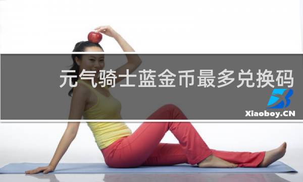 元气骑士蓝金币最多兑换码