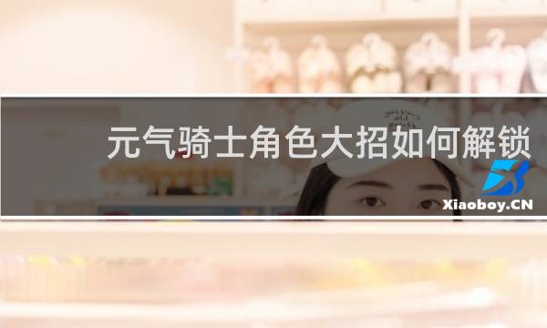 元气骑士角色大招如何解锁