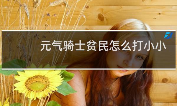 元气骑士贫民怎么打小小