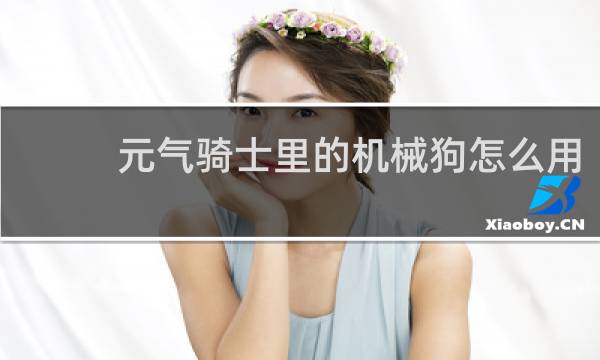 元气骑士里的机械狗怎么用