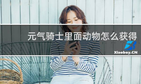 元气骑士里面动物怎么获得