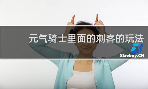 元气骑士里面的刺客的玩法