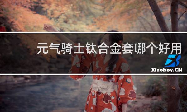 元气骑士钛合金套哪个好用