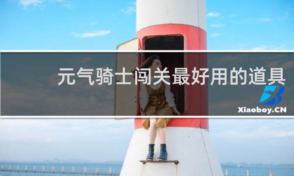 元气骑士闯关最好用的道具