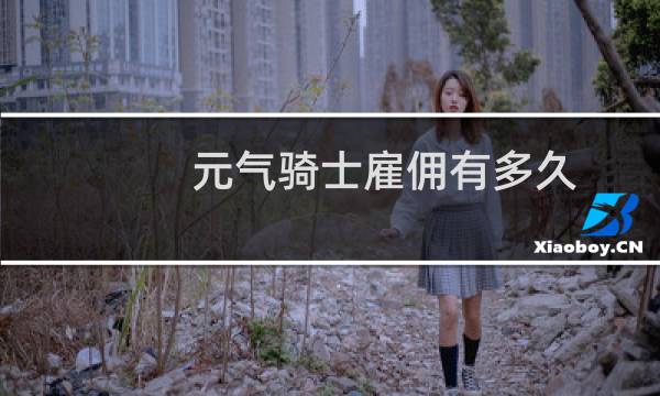 元气骑士雇佣有多久