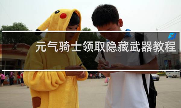元气骑士领取隐藏武器教程
