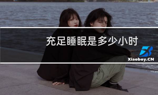 充足睡眠是多少小时