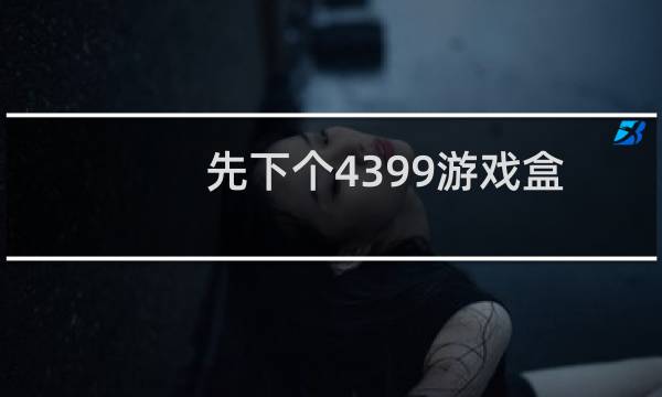 先下个4399游戏盒