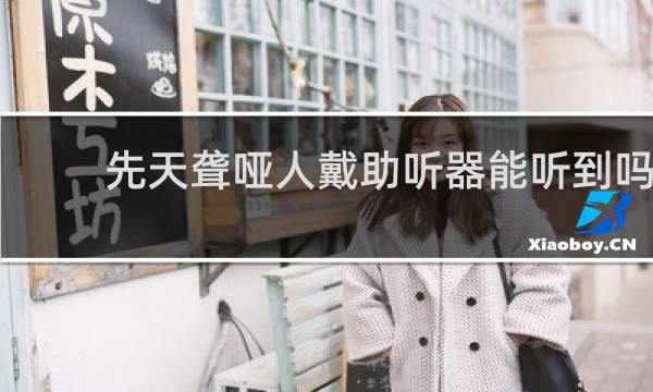 先天聋哑人戴助听器能听到吗