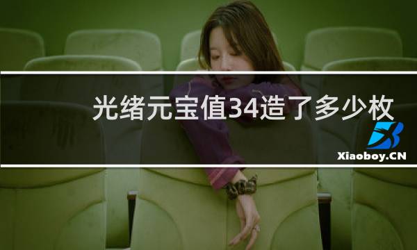 光绪元宝值34造了多少枚