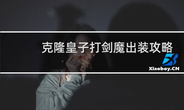 克隆皇子打剑魔出装攻略