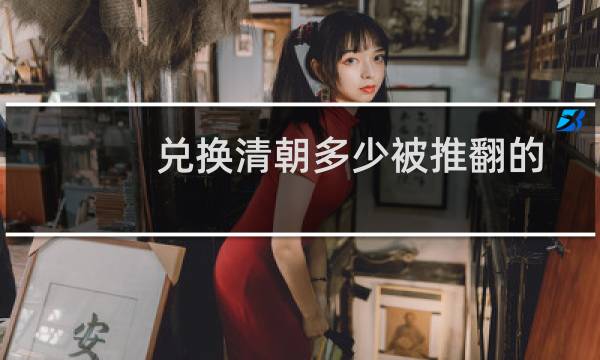 兑换清朝多少被推翻的