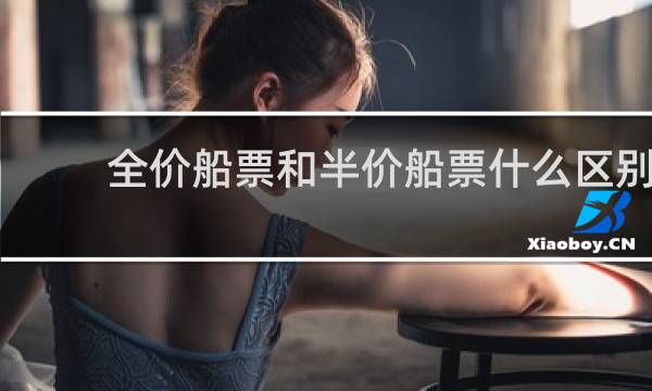 全价船票和半价船票什么区别