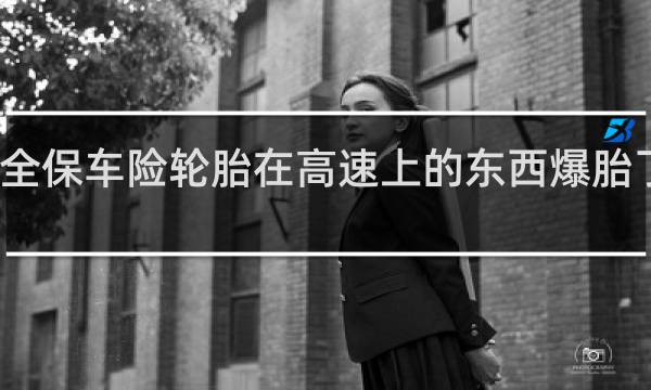 全保车险轮胎在高速上的东西爆胎了保吗