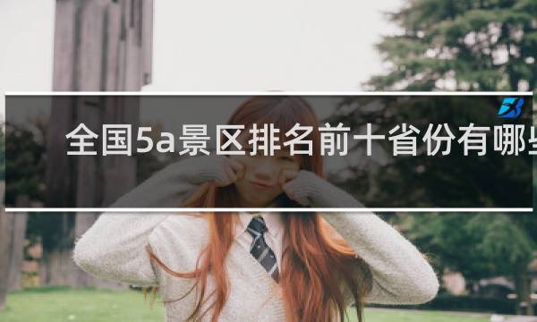 全国5a景区排名前十省份有哪些