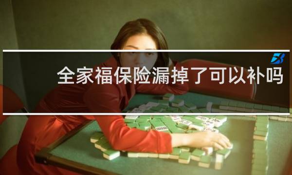 全家福保险漏掉了可以补吗