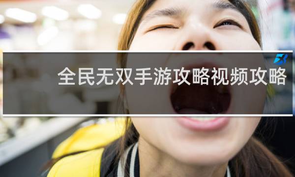 全民无双手游攻略视频攻略