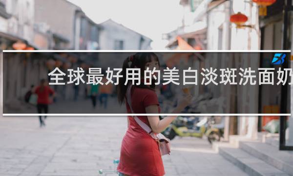 全球最好用的美白淡斑洗面奶