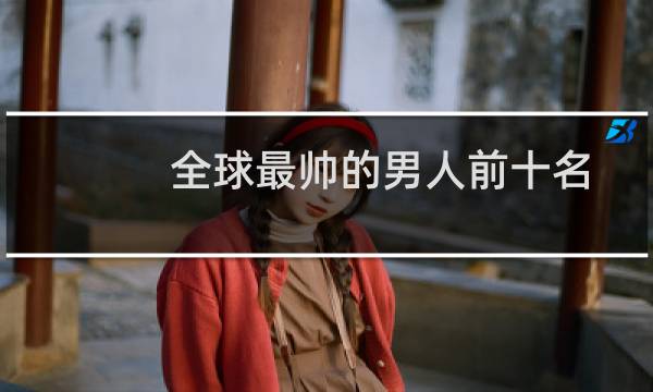 全球最帅的男人前十名