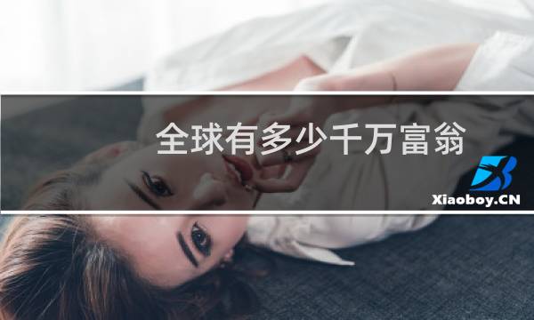 全球有多少千万富翁