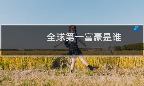 全球第一富豪是谁