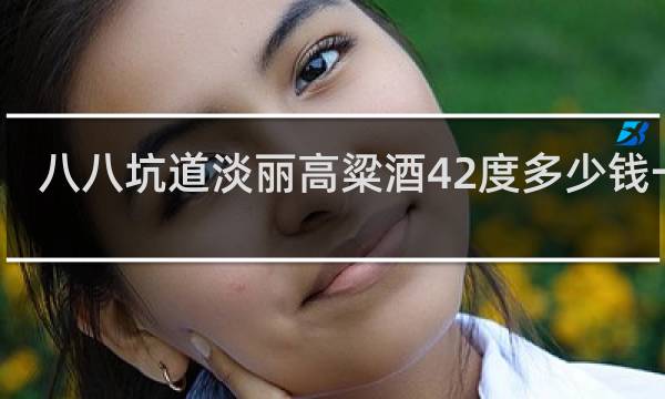 八八坑道淡丽高粱酒42度多少钱一瓶