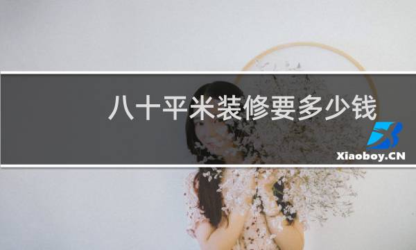 八十平米装修要多少钱