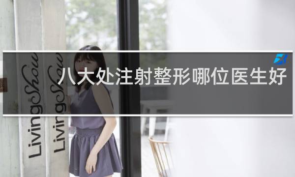 八大处注射整形哪位医生好